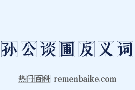 孙公谈圃反义词是什么意思的图片